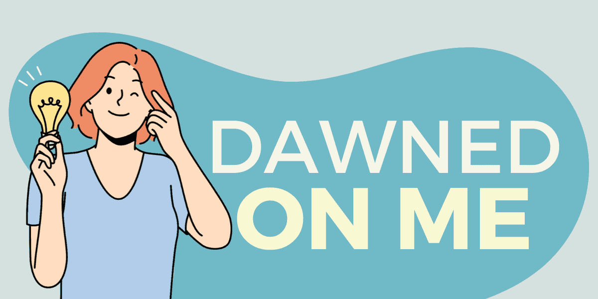 Dawned on Me – Idiom Origin Meaning 2