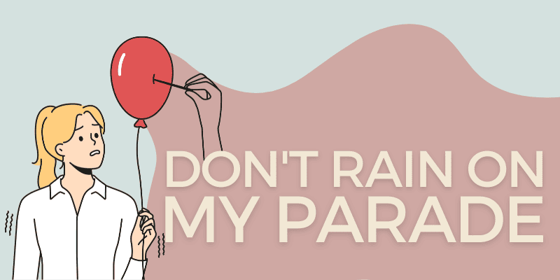 Dont Rain on My Parade Idiom Origin Meaning 2