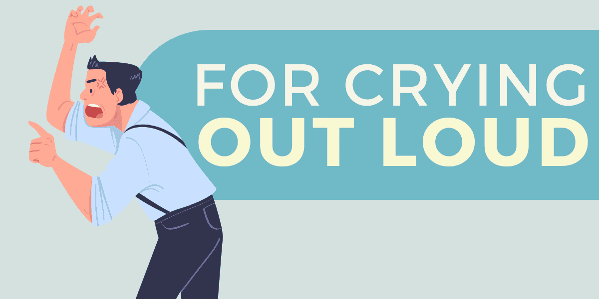 For Crying Out Loud Meaning