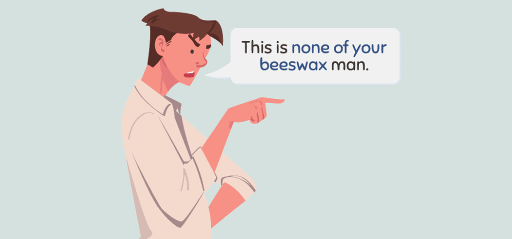 None of Your Beeswax or Mind Your Beeswax Origin Meaning 1